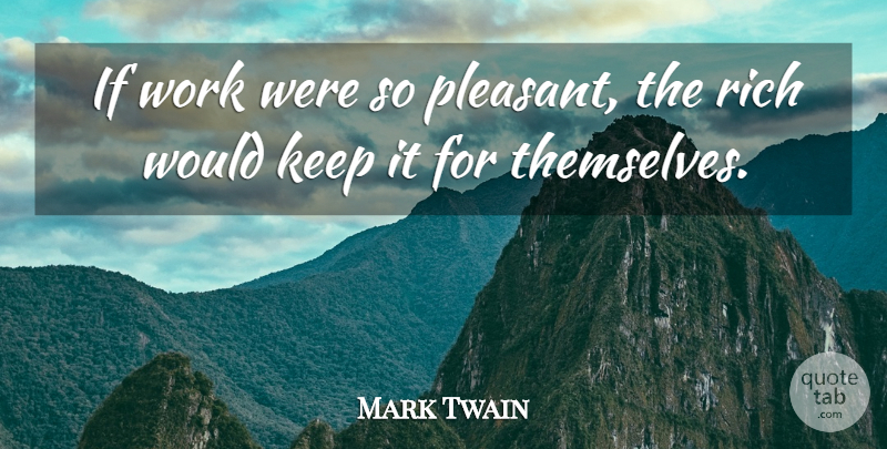 Mark Twain Quote About Change, Rich, Pleasant: If Work Were So Pleasant...