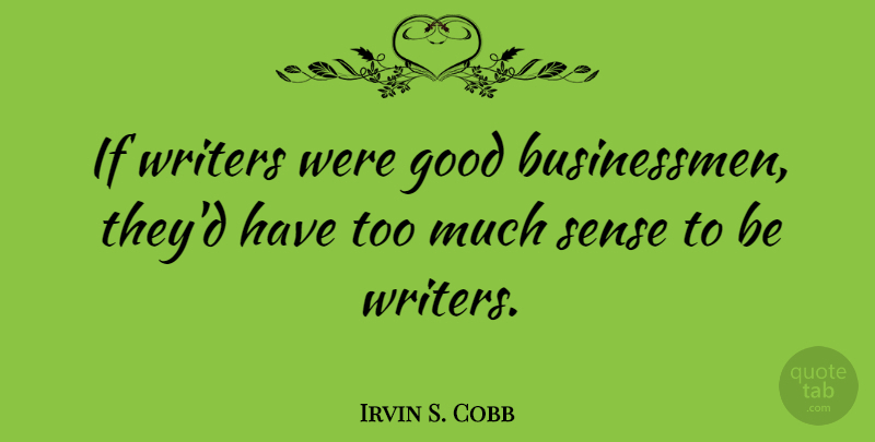 Irvin S. Cobb Quote About Writing, Too Much, Good Business: If Writers Were Good Businessmen...