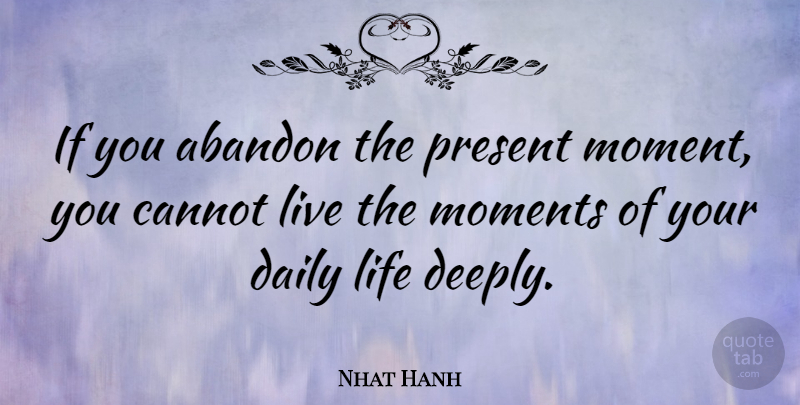 Nhat Hanh Quote About Daily Life, Moments, Abandon: If You Abandon The Present...