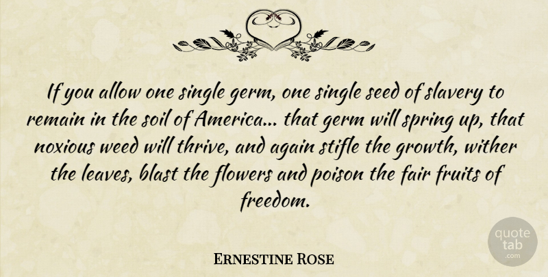Ernestine Rose Quote About Weed, Spring, Flower: If You Allow One Single...