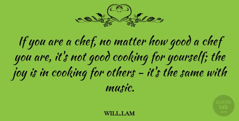 will.i.am Quote About Chef, Cooking, Good, Matter, Music: If You Are A Chef...