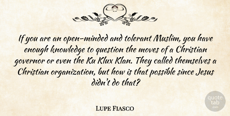 Lupe Fiasco Quote About Governor, Jesus, Knowledge, Moves, Possible: If You Are An Open...