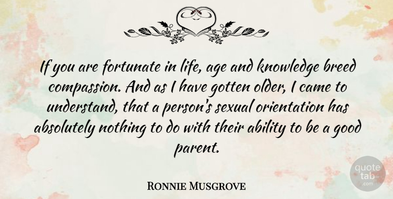Ronnie Musgrove Quote About Ability, Absolutely, Age, Breed, Came: If You Are Fortunate In...
