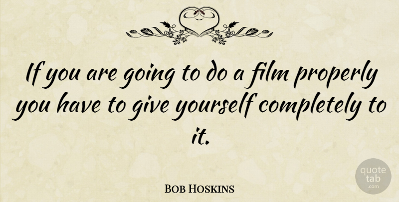 Bob Hoskins Quote About Giving, Film, Ifs: If You Are Going To...