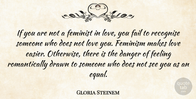 Gloria Steinem Quote About Danger, Drawn, Feeling, Feminist, Love: If You Are Not A...