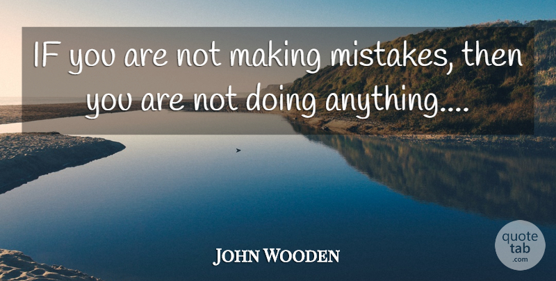 John Wooden Quote About Mistake, Making Mistakes, Ifs: If You Are Not Making...