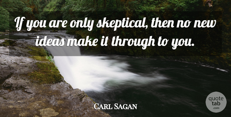 Carl Sagan Quote About Science, Ideas, Ruling The World: If You Are Only Skeptical...