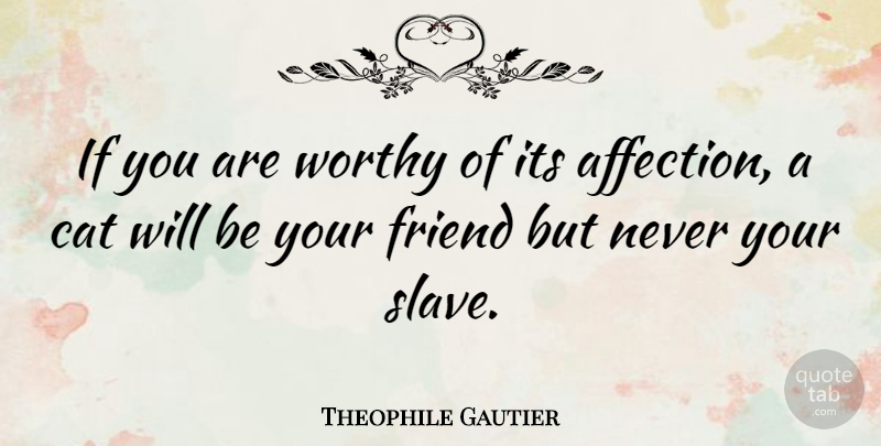 Theophile Gautier Quote About Cat, Affection, Slave: If You Are Worthy Of...