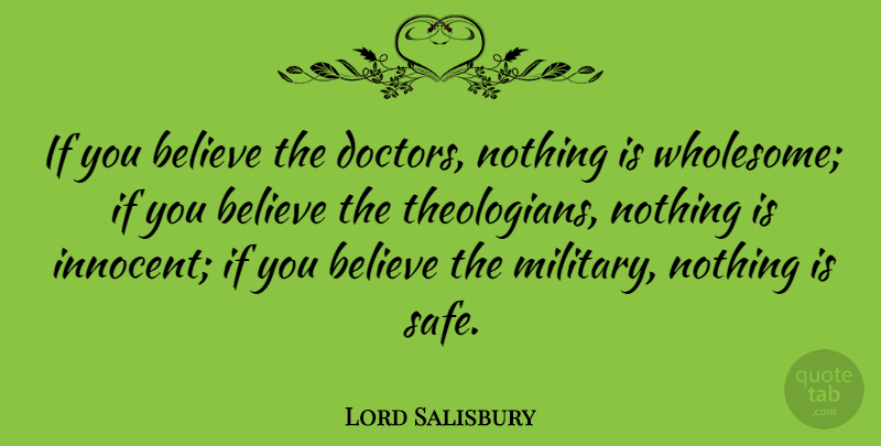 Lord Salisbury Quote About Believe, Wisdom: If You Believe The Doctors...