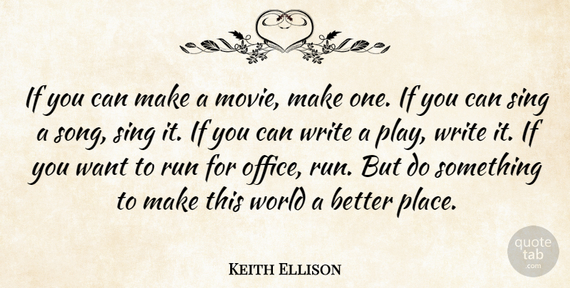Keith Ellison Quote About Run, Sing: If You Can Make A...
