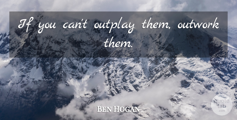 Ben Hogan Quote About Inspirational, Sports, Athlete: If You Cant Outplay Them...