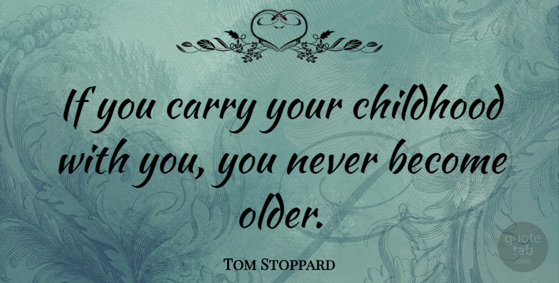 Tom Stoppard Quote About Life, Children, Creativity: If You Carry Your Childhood...