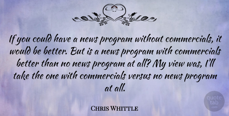 Chris Whittle Quote About Program: If You Could Have A...