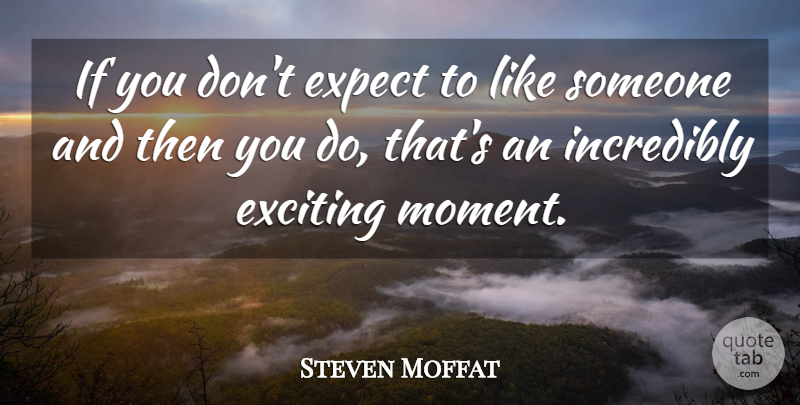 Steven Moffat Quote About Moments, Exciting, Ifs: If You Dont Expect To...