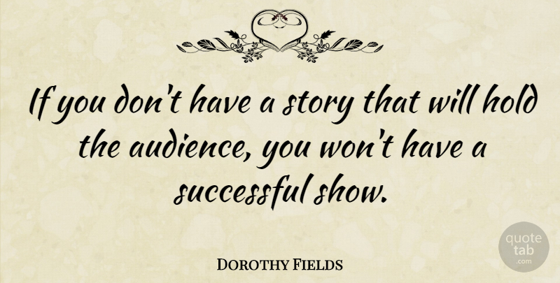 Dorothy Fields Quote About Successful, Stories, Shows: If You Dont Have A...