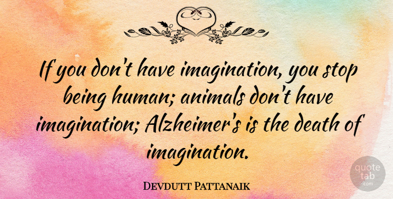 Devdutt Pattanaik Quote About Animal, Alzheimers, Imagination: If You Dont Have Imagination...