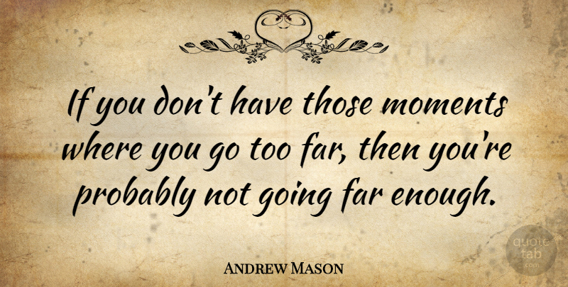 Andrew Mason Quote About Moments, Enough, Ifs: If You Dont Have Those...