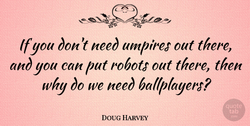Doug Harvey Quote About Robots, Umpires: If You Dont Need Umpires...