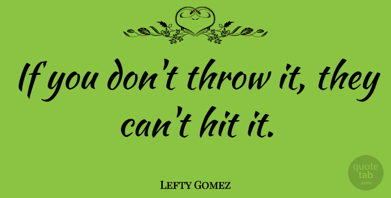 Lefty Gomez Quote About Inspirational, Ifs: If You Dont Throw It...