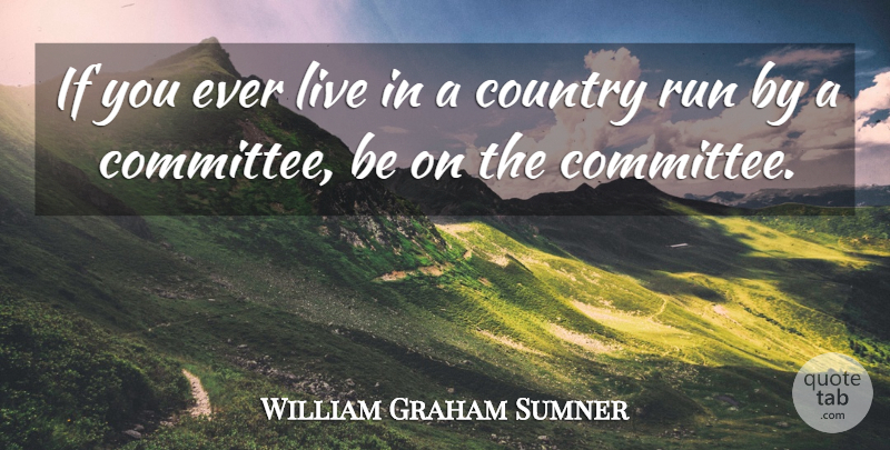 William Graham Sumner Quote About American Businessman, Country: If You Ever Live In...
