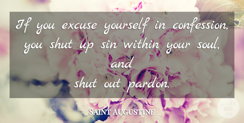 Saint Augustine Quote About Soul, Sin, Shut Up: If You Excuse Yourself In...