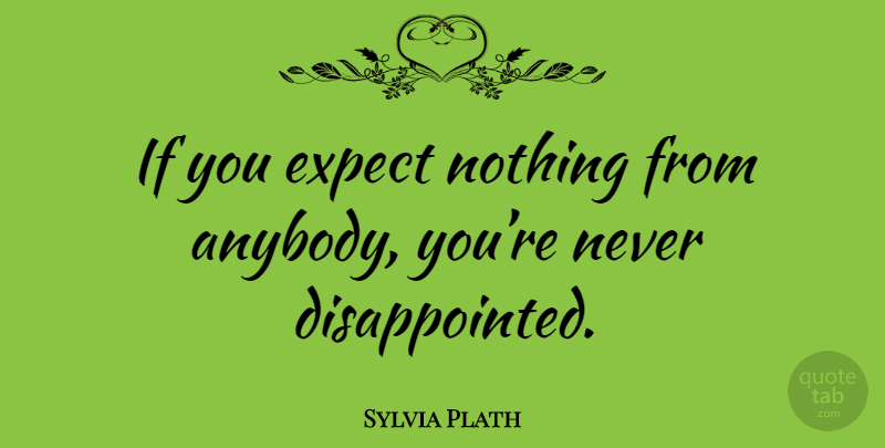 Sylvia Plath Quote About Expectations, Feminism, Classic: If You Expect Nothing From...