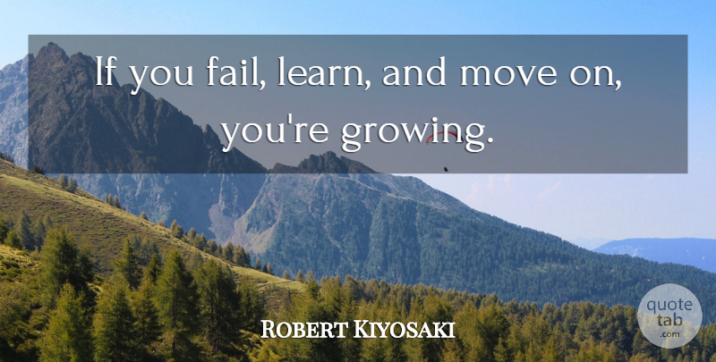 Robert Kiyosaki Quote About Moving, Growing, Failing: If You Fail Learn And...