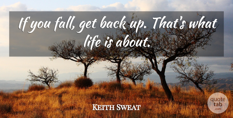 Keith Sweat Quote About Fall, Life Is, Ifs: If You Fall Get Back...
