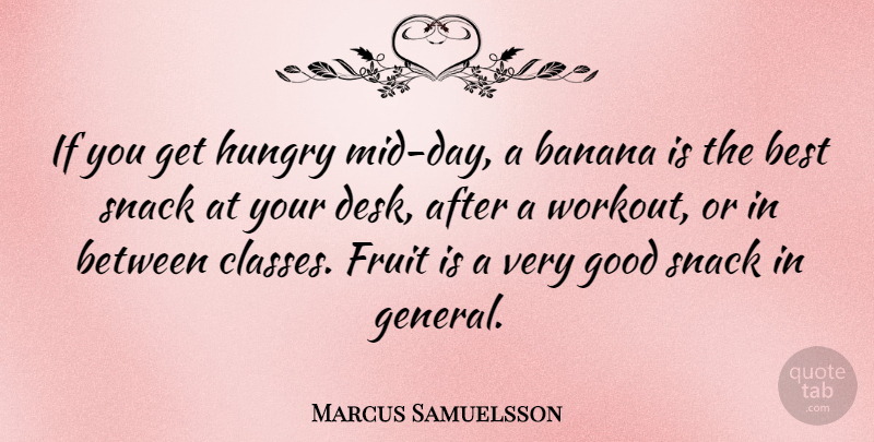 Marcus Samuelsson Quote About Workout, Snacks, Class: If You Get Hungry Mid...