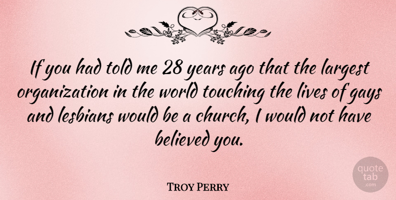 Troy Perry Quote About Gay, Years, Organization: If You Had Told Me...