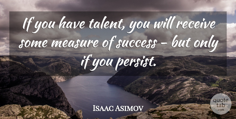 Isaac Asimov Quote About Inspirational, Persistence, Rejection: If You Have Talent You...