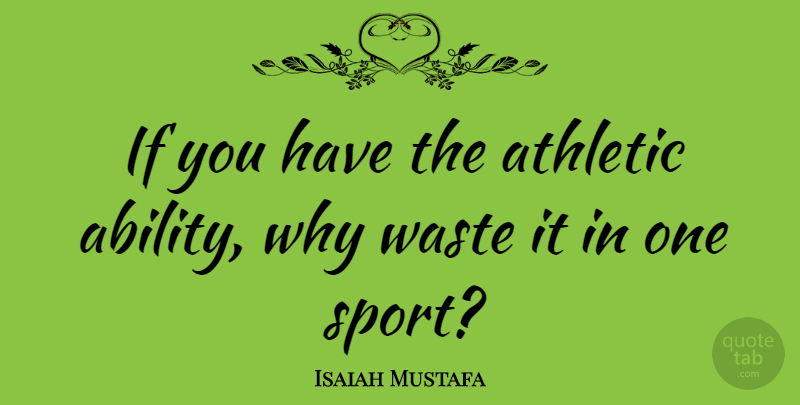 Isaiah Mustafa Quote About Sports, Athletic, Waste: If You Have The Athletic...