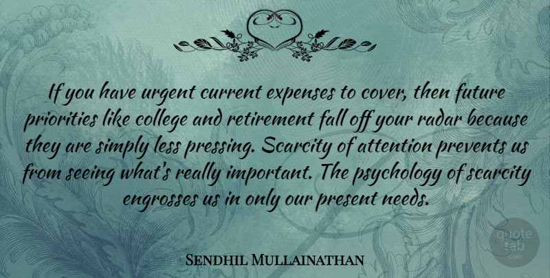 Sendhil Mullainathan Quote About Attention, Current, Expenses, Fall, Future: If You Have Urgent Current...