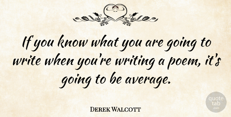 Derek Walcott Quote About Writing, Average, Poetry: If You Know What You...