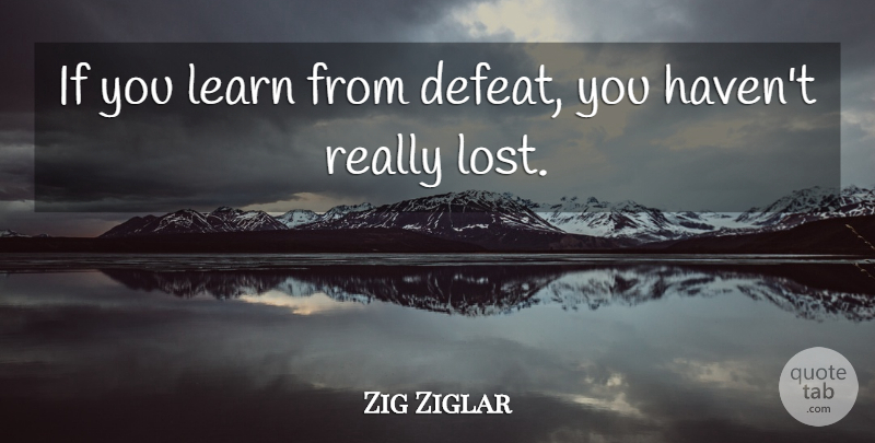 Zig Ziglar Quote About Inspirational, Motivational, Good Life: If You Learn From Defeat...