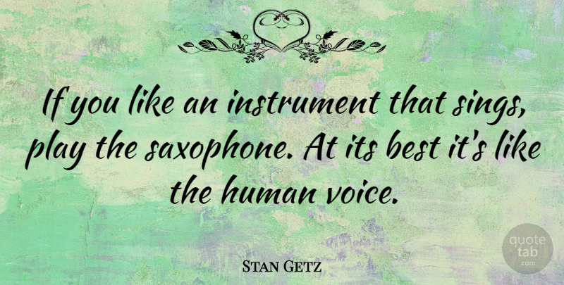 Stan Getz Quote About Voice, Play, Saxophone: If You Like An Instrument...