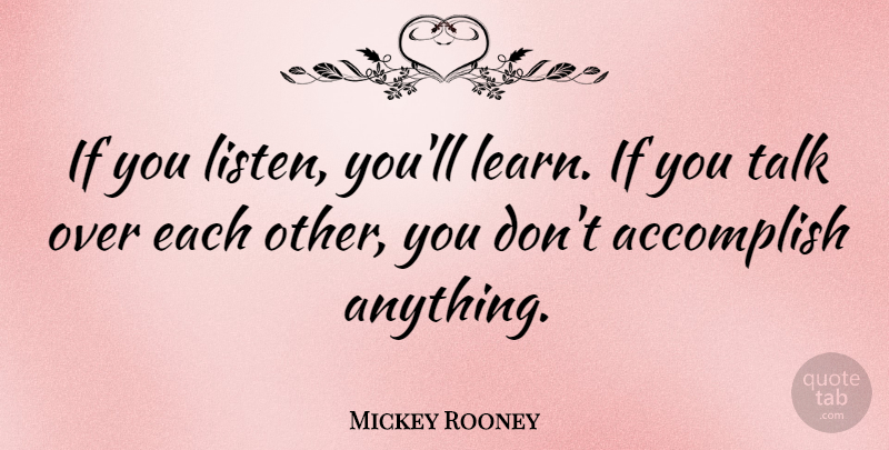 Mickey Rooney Quote About undefined: If You Listen Youll Learn...