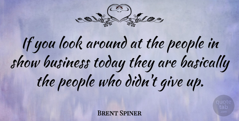Brent Spiner Quote About Giving Up, People, Looks: If You Look Around At...