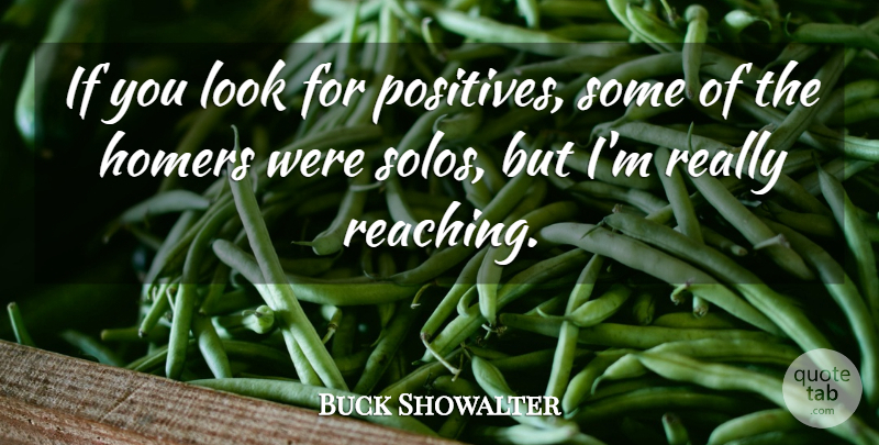 Buck Showalter Quote About undefined: If You Look For Positives...