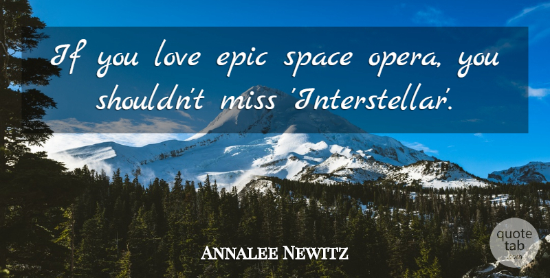 Annalee Newitz Quote About Epic, Love, Miss, Space: If You Love Epic Space...