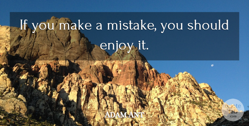 Adam Ant Quote About Mistake, Should, Enjoy: If You Make A Mistake...