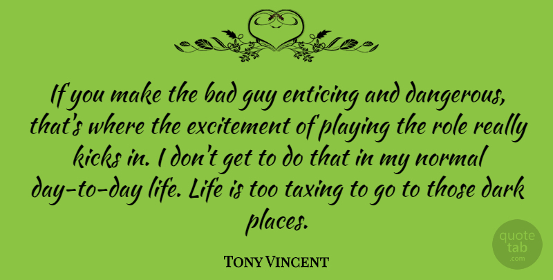 Tony Vincent Quote About Dark, Guy, Normal: If You Make The Bad...