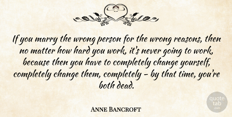 Anne Bancroft Quote About Matter, Wrong Person, Reason: If You Marry The Wrong...