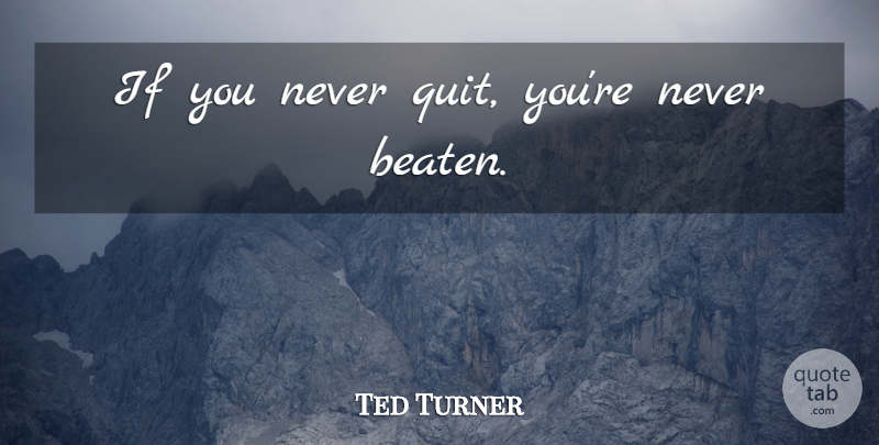 Ted Turner Quote About Persistence, Never Quit, Quitting: If You Never Quit Youre...