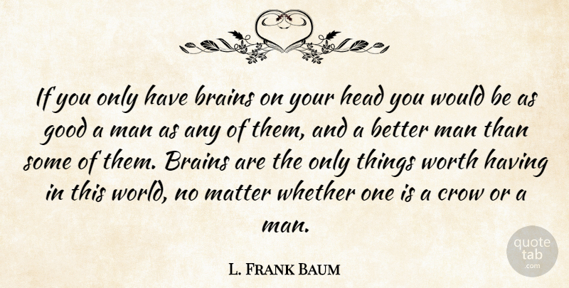 L. Frank Baum Quote About Men, Brain, Crow: If You Only Have Brains...