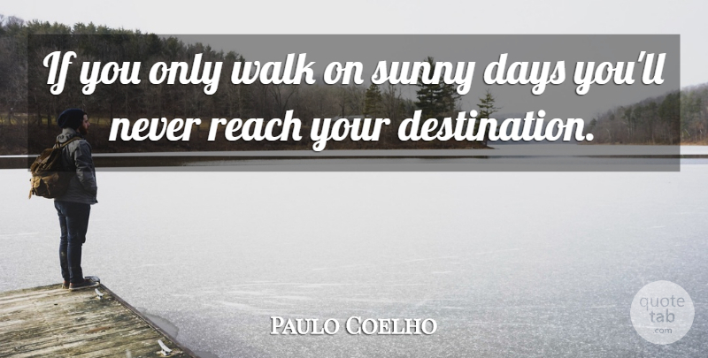 Paulo Coelho Quote About Positivity, Sunny Day, Destination: If You Only Walk On...
