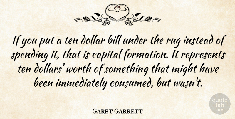 Garet Garrett Quote About Might, Bills, Dollars: If You Put A Ten...
