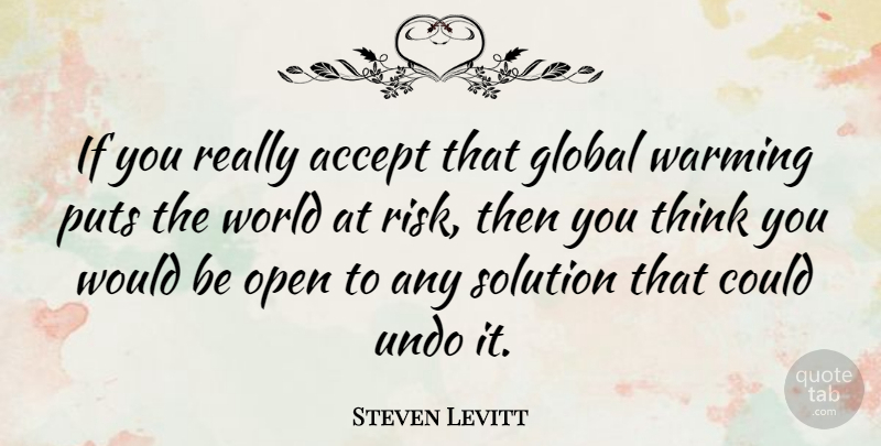 Steven Levitt Quote About Global, Open, Puts, Undo, Warming: If You Really Accept That...