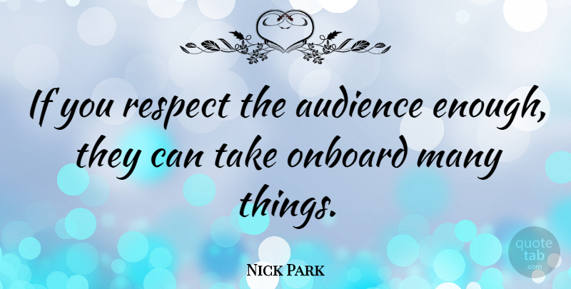 Nick Park Quote About Enough, Audience, Ifs: If You Respect The Audience...