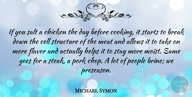 Michael Symon Quote About Break, Cell, Flavor, Goes, Helps: If You Salt A Chicken...